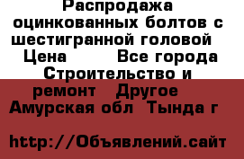 Распродажа оцинкованных болтов с шестигранной головой. › Цена ­ 70 - Все города Строительство и ремонт » Другое   . Амурская обл.,Тында г.